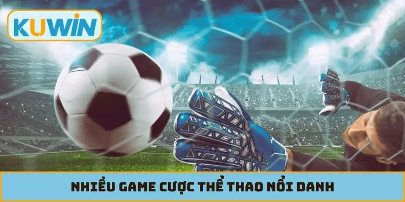 Nhiều game cược thể thao nổi danh